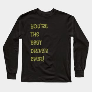 You're the Best Driver Ever! Long Sleeve T-Shirt